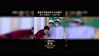 #二胎时代 第五集，婆婆产房看见孙子立马离开，丢下儿媳妇一人在产房！#集结吧光合创作者