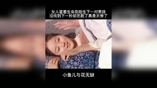 女人好不容易生下一對雙胞胎男孩，沒想到下一秒就天人永隔了 #小魚兒與花無缺