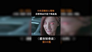 #都市妖奇談  #我在快手追好劇 小伙目睹殺人現(xiàn)場(chǎng)，沒(méi)想到兇手是個(gè)吸血鬼