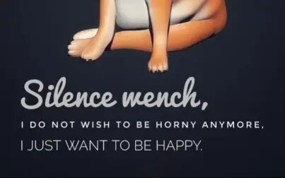 [图]Silence wench, I do not wish to be horny anymore, I just want to be happy.