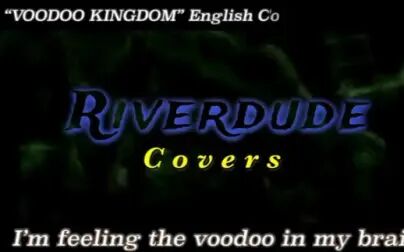 [图]Riverdude—《VOODOO KINGDOM》英文版翻唱