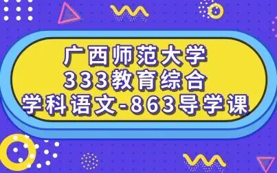 [图]广西师范大学333教育综合学科语文-863导学课