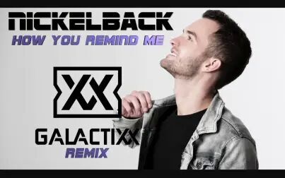 [图]Nickelback - How You Remind Me (Galactixx Remix + Original Song)