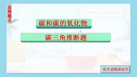 [图]中考化学复习通用版 碳和碳的氧化物碳三角推断题教学视频详解