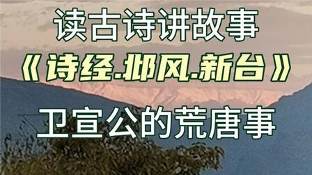 [图]读古诗讲故事《诗经.邶风.新台》卫宣公荒唐截娶儿媳……